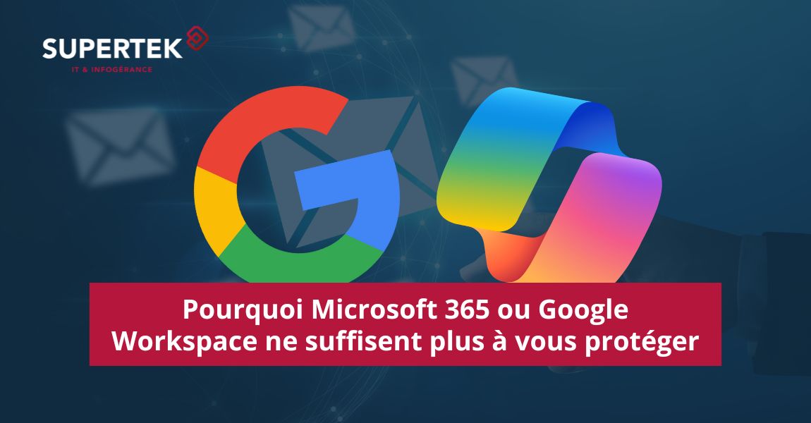 Pourquoi Microsoft 365 ou Google Workspace ne suffisent plus à vous protéger